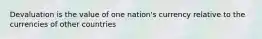 Devaluation is the value of one nation's currency relative to the currencies of other countries