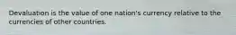 Devaluation is the value of one nation's currency relative to the currencies of other countries.