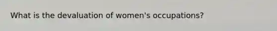 What is the devaluation of women's occupations?