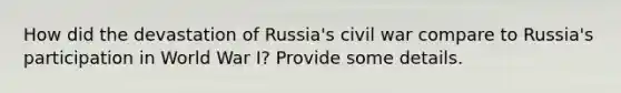 How did the devastation of Russia's civil war compare to Russia's participation in World War I? Provide some details.