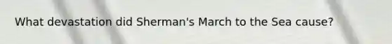 What devastation did Sherman's March to the Sea cause?
