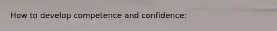 How to develop competence and confidence: