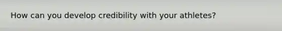 How can you develop credibility with your athletes?