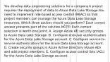 You develop data engineering solutions for a company.A project requires the deployment of data to Azure Data Lake Storage.You need to implement role-based access control (RBAC) so that project members can manage the Azure Data Lake Storage resources. Which three actions should you perform? Each correct answer presents part of the solution.NOTE: Each correct selection is worth one point. A. Assign Azure AD security groups to Azure Data Lake Storage. B. Configure end-user authentication for the Azure Data Lake Storage account. C. Configure service-to-service authentication for the Azure Data Lake Storage account. D. Create security groups in Azure Active Directory (Azure AD) and add project members. E. Configure access control lists (ACL) for the Azure Data Lake Storage account.