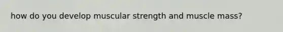 how do you develop muscular strength and muscle mass?