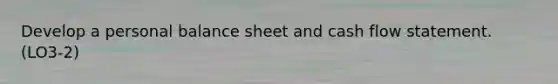 Develop a personal balance sheet and cash flow statement. (LO3-2)