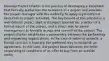 Develop Project Charter is the process of developing a document that formally authorizes the existence of a project and provides the project manager with the authority to apply organizational resources to project activities. The key benefit of this process is a well-defined project start and project boundaries, creation of a formal record of the project, and a direct way for senior management to formally accept and commit to the project. The project charter establishes a partnership between the performing and requesting organizations. In the case of external projects, a formal contract is typically the preferred way to establish an agreement. In this case, the project team becomes the seller responding to conditions of an offer to buy from an outside entity.