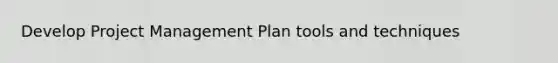 Develop Project Management Plan tools and techniques