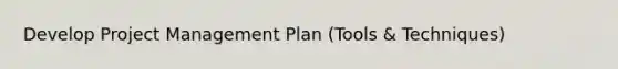 Develop Project Management Plan (Tools & Techniques)