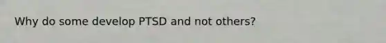 Why do some develop PTSD and not others?
