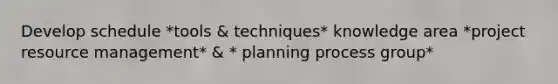 Develop schedule *tools & techniques* knowledge area *project resource management* & * planning process group*