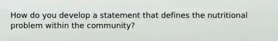 How do you develop a statement that defines the nutritional problem within the community?