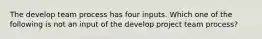 The develop team process has four inputs. Which one of the following is not an input of the develop project team process?