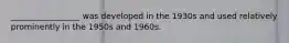 _________________ was developed in the 1930s and used relatively prominently in the 1950s and 1960s.