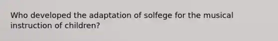 Who developed the adaptation of solfege for the musical instruction of children?