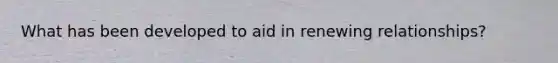 What has been developed to aid in renewing relationships?