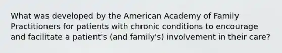 What was developed by the American Academy of Family Practitioners for patients with chronic conditions to encourage and facilitate a patient's (and family's) involvement in their care?