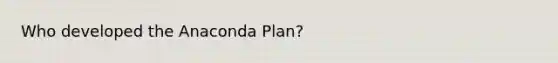 Who developed the Anaconda Plan?