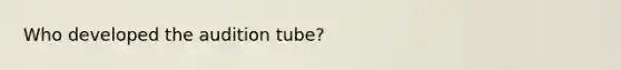 Who developed the audition tube?