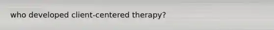 who developed <a href='https://www.questionai.com/knowledge/kbuDdNjBDf-client-centered-therapy' class='anchor-knowledge'>client-centered therapy</a>?