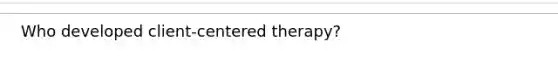 Who developed client-centered therapy?