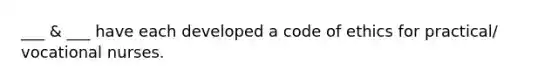 ___ & ___ have each developed a code of ethics for practical/ vocational nurses.