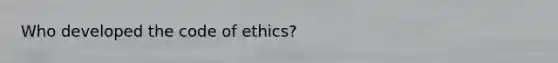 Who developed the code of ethics?