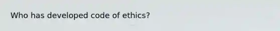 Who has developed code of ethics?