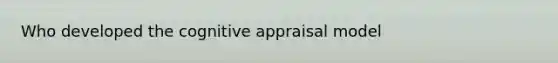 Who developed the cognitive appraisal model