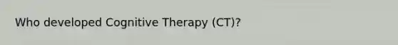 Who developed Cognitive Therapy (CT)?