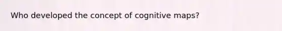 Who developed the concept of cognitive maps?