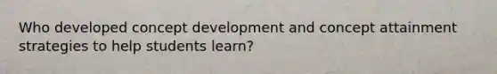 Who developed concept development and concept attainment strategies to help students learn?