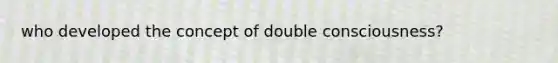 who developed the concept of double consciousness?