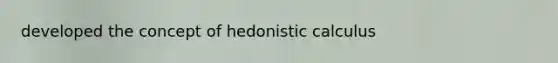 developed the concept of hedonistic calculus