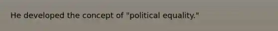 He developed the concept of "political equality."