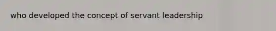 who developed the concept of servant leadership