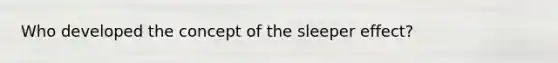 Who developed the concept of the sleeper effect?