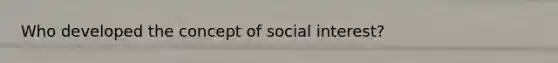 Who developed the concept of social interest?