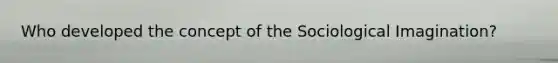 Who developed the concept of the Sociological Imagination?