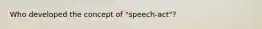 Who developed the concept of "speech-act"?