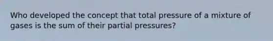 Who developed the concept that total pressure of a mixture of gases is the sum of their partial pressures?