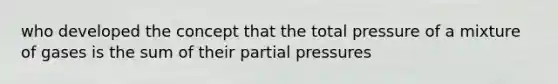 who developed the concept that the total pressure of a mixture of gases is the sum of their partial pressures