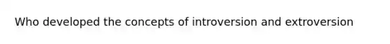 Who developed the concepts of introversion and extroversion