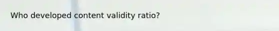 Who developed content validity ratio?