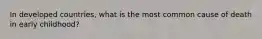 In developed countries, what is the most common cause of death in early childhood?
