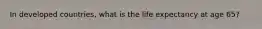 In developed countries, what is the life expectancy at age 65?