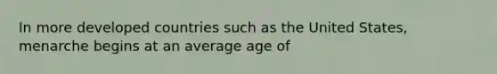 In more developed countries such as the United States, menarche begins at an average age of