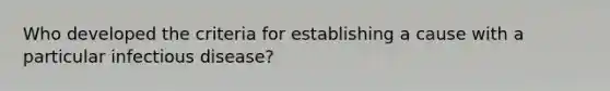 Who developed the criteria for establishing a cause with a particular infectious disease?