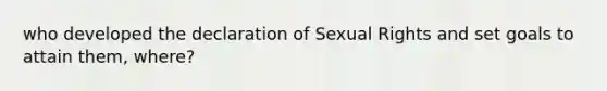 who developed the declaration of Sexual Rights and set goals to attain them, where?