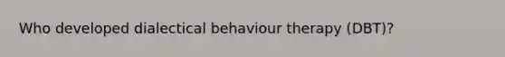 Who developed dialectical behaviour therapy (DBT)?